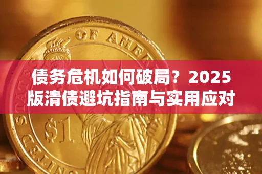 武汉债务危机如何破局？2025版清债避坑指南与实用应对策略