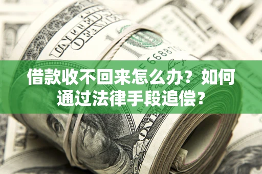 武汉借款收不回来怎么办？如何通过法律手段追偿？