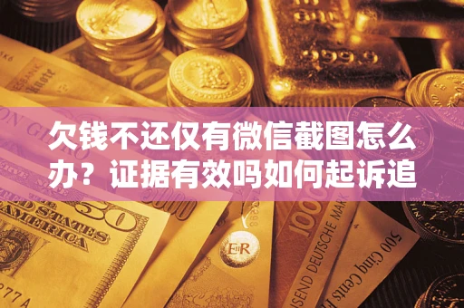 武汉欠钱不还仅有微信截图怎么办？证据有效吗如何起诉追回欠款？