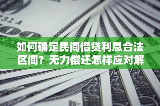 武汉如何确定民间借贷利息合法区间？无力偿还怎样应对解决法门？