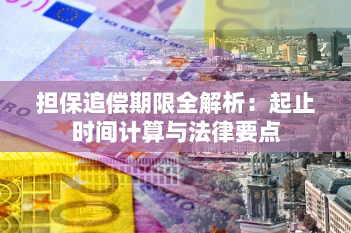 武汉担保追偿期限全解析：起止时间计算与法律要点