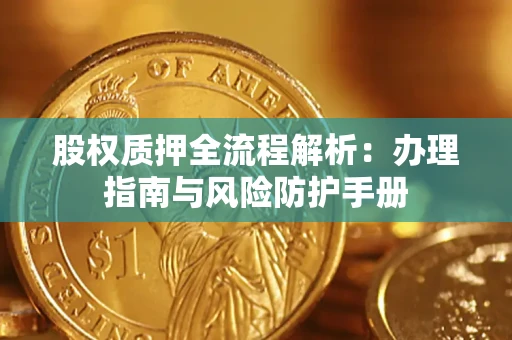 武汉股权质押全流程解析：办理指南与风险防护手册