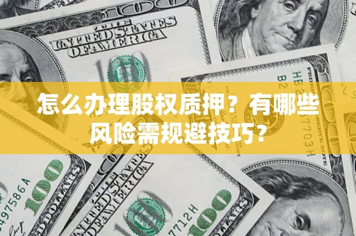 武汉怎么办理股权质押？有哪些风险需规避技巧？
