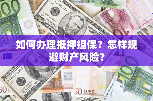 武汉如何办理抵押担保？怎样规避财产风险？