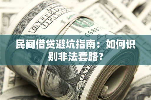 武汉民间借贷避坑指南：如何识别非法套路？