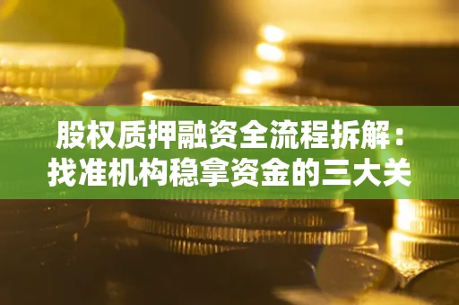 武汉股权质押融资全流程拆解：找准机构稳拿资金的三大关键