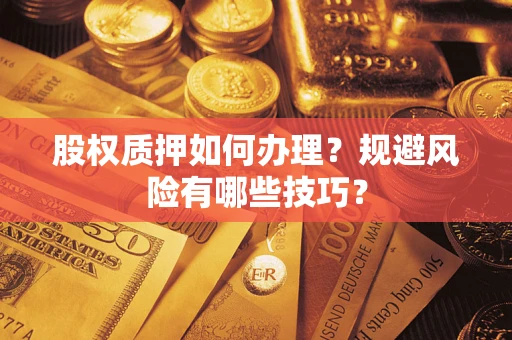 武汉股权质押如何办理？规避风险有哪些技巧？