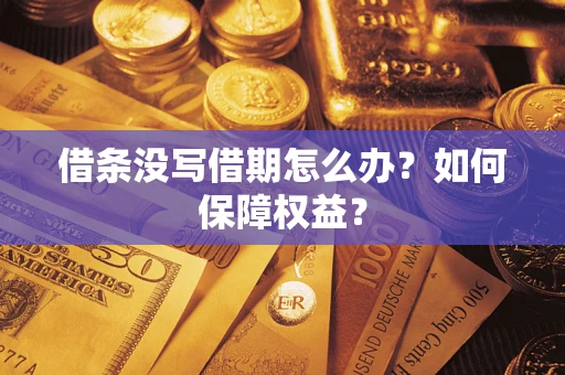 武汉借条没写借期怎么办？如何保障权益？