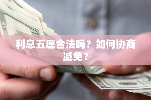 武汉利息五厘合法吗？如何协商减免？