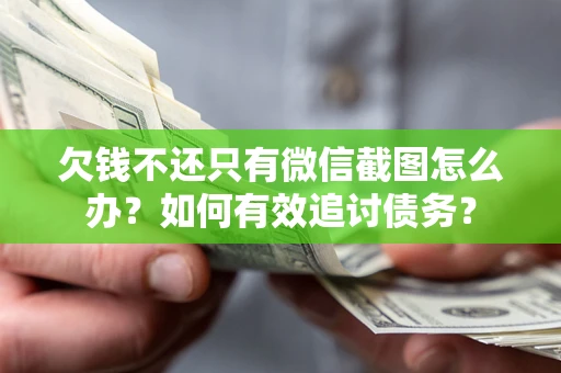 武汉欠钱不还只有微信截图怎么办？如何有效追讨债务？