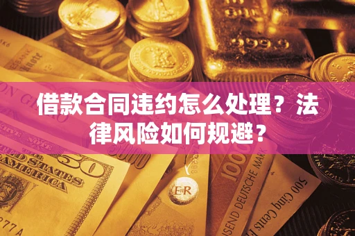 武汉借款合同违约怎么处理？法律风险如何规避？