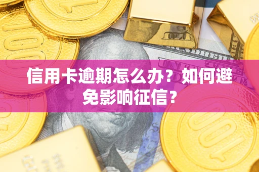 武汉信用卡逾期怎么办？如何避免影响征信？
