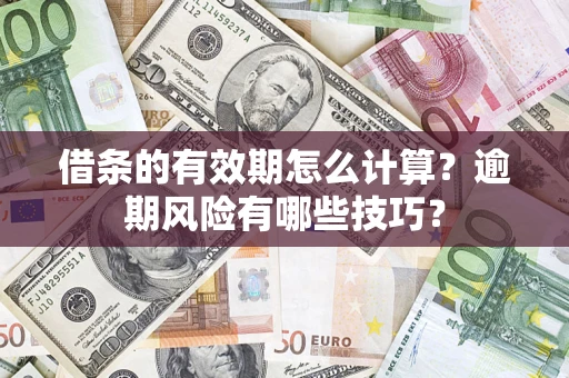武汉借条的有效期怎么计算？逾期风险有哪些技巧？