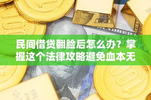 武汉民间借贷翻脸后怎么办？掌握这个法律攻略避免血本无归