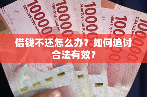 武汉借钱不还怎么办？如何追讨合法有效？