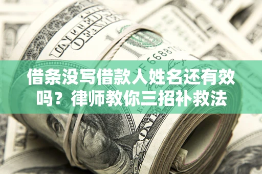 武汉借条没写借款人姓名还有效吗？律师教你三招补救法