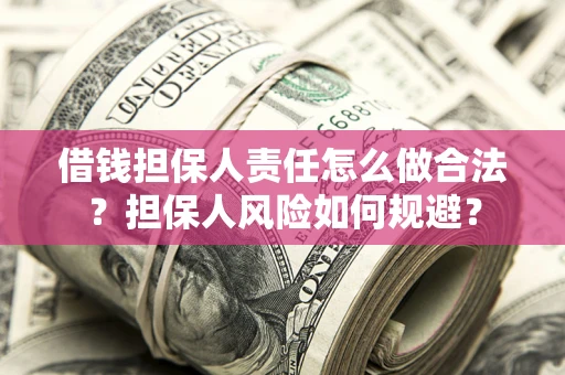 武汉借钱担保人责任怎么做合法？担保人风险如何规避？