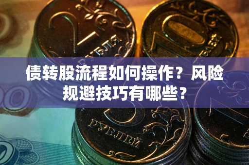 武汉债转股流程如何操作？风险规避技巧有哪些？