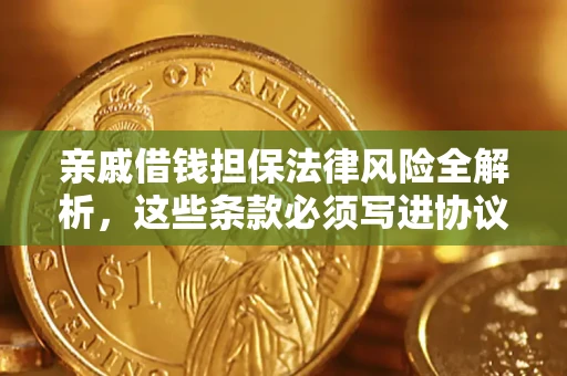 武汉亲戚借钱担保法律风险全解析，这些条款必须写进协议