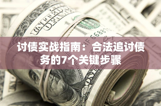 武汉讨债实战指南：合法追讨债务的7个关键步骤