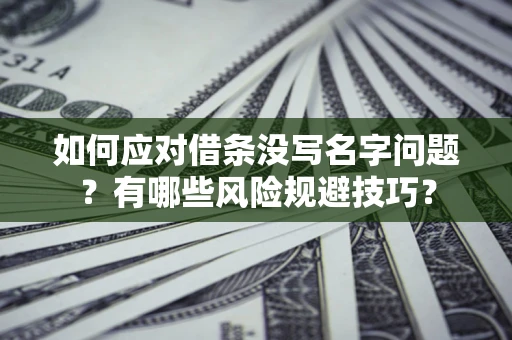 武汉如何应对借条没写名字问题？有哪些风险规避技巧？