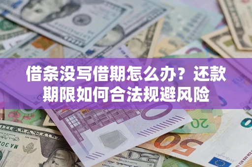 武汉借条没写借期怎么办？还款期限如何合法规避风险