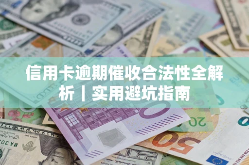 武汉信用卡逾期催收合法性全解析｜实用避坑指南