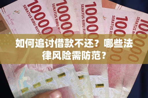 武汉如何追讨借款不还？哪些法律风险需防范？